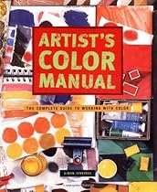Artist's Color Manual: The Complete Guide to Working with Color Artist's Color Manual: The Complete Guide to Working with Color