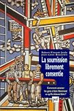 La soumission librement consentie : Comment amener les gens � faire librement ce qu'ils doivent faire ?