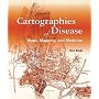 Cartographies of Disease: Maps, Mapping, and Medicine