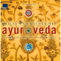 Heilen und Kochen mit Ayurveda: Naturheilkunde und Ern�hrungslehre in der indischen Tradition