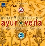 Heilen und Kochen mit Ayurveda: Naturheilkunde und Ern�hrungslehre in der indischen Tradition