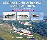 Aircraft and aerospace manufacturing in Northern Ireland : an illustrated history - 1909 to the present day
