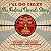 I'll Go Crazy the Federal Records Story / Various