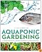 Aquaponic Gardening: A Step-By-Step Guide to Raising Vegetables and Fish Together