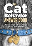 The Cat Behavior Answer Book: Solutions to Every Problem You'll Ever Face; Answers to Every Question You'll Ever Ask The Cat Behavior Answer Book: Solutions to Every Problem You'll Ever Face; Answers to Every Question You'll Ever Ask