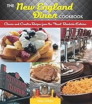 The New England Diner Cookbook: Classic and Creative Recipes from the Finest Roadside Eateries The New England Diner Cookbook: Classic and Creative Recipes from the Finest Roadside Eateries