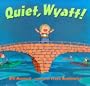 Quiet, Wyatt!