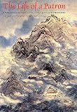 cover of The Life of a Patron: Zhou Lianggong (1612-1672) and the Painters of Seventeenth-Century China