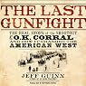 The Last Gunfight: The Real Story of the Shootout at the O.K. Corral - and How It Changed the American West