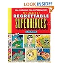 The League of Regrettable Superheroes: Half-Baked Heroes from Comic Book History