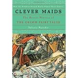 Clever Maids: The Secret History of the Grimm Fairy Tales