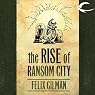 The Rise of Ransom City: The Half-Made World, Book 2