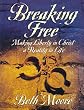 Breaking Free: Making Liberty in Christ a Reality in Life