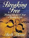 Breaking Free: Making Liberty In Christ A Reality In Life