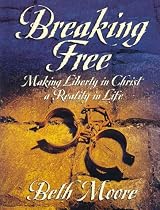 Breaking Free: Making Liberty In Christ A Reality In Life