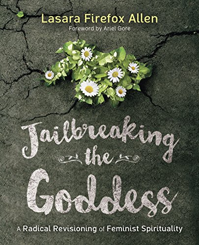 Jailbreaking the Goddess: A Radical Revisioning of Feminist Spirituality