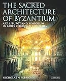 The Sacred Architecture of Byzantium: Art, Liturgy and Symbolism in Early Christian Churches (Library of Classical Studies)