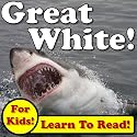 Great White Sharks! Learn About Great White Sharks While Learning To Read - Great White Sharks Photos And Facts Make It Easy! (Over 45+ Photos of Great White Sharks)