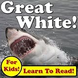 Great White Sharks! Learn About Great White Sharks While Learning To Read - Great White Sharks Photos And Facts Make It Easy! (Over 45+ Photos of Great White Sharks)