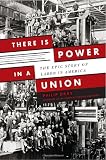 Image of There is Power in a Union: The Epic Story of Labor in America