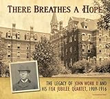There Breathes a Hope: The Legacy of John Work II and His Fisk Jubilee Quartet, 1909-1916