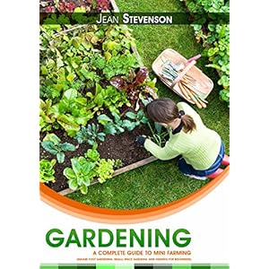 Gardening: The Complete Guide To Mini Farming (Square Foot Gardening, Small Space Gardening, Mini Farming For Beginners)
