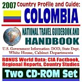 2007 Country Profile and Guide to Colombia - National Travel Guidebook and Handbook - Drugs, Coca Eradication, Narco-Terrorism, Cali Cartel, FARC Revolutionaries (Two CD-ROM Set)