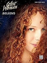 Celtic Woman -- Believe: Piano/Vocal/Guitar Celtic Woman -- Believe: Piano/Vocal/Guitar