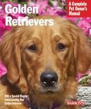 Golden Retrievers: Everything About Feeding, Health Care, Training, Grooming, Exercise, and Play Activities (Complete Pet Owner's Manual)