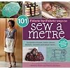 101 Fabric-by-Fabric Ways to Sew a Metre: Includes cottons, knits, fleece, flannel, oilcloth and many more...