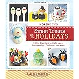 sweet treats for the holidays edible creations for halloween thanksgiving christmas and more