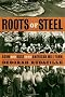 Roots of Steel: Boom and Bust in an American Mill Town