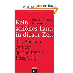 Kein sch�nes Land in dieser Zeit -: Das M�rchen von der gescheiterten Integration