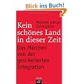 Kein sch�nes Land in dieser Zeit -: Das M�rchen von der gescheiterten Integration