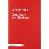 Grundkurs des Glaubens: Einf�hrung in den Begriff des Christentumsvon "Karl Rahner"