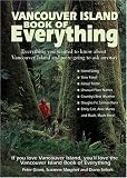 Vancouver Island Book of Everything: Everything you wanted to know about Vancouver Island and were going to ask anyway