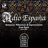 Adio España: Romances, Villancicos & Improvisations from Spain, Circa 1500