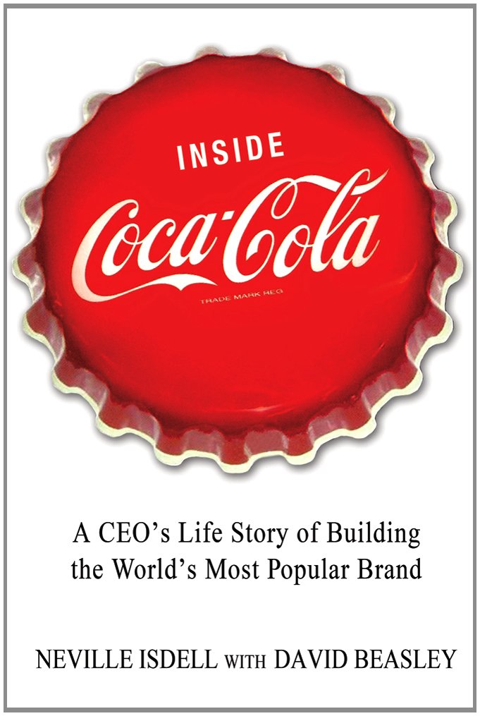 Inside Coca-Cola: A CEO's Life Story of Building the World's Most ... Inside Coca-Cola: A CEO's Life Story of Building the World's Most ...