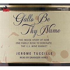 Gallo Be Thy Name: The Inside Story of How One Family Rose to Dominate The U.S. Wine Market