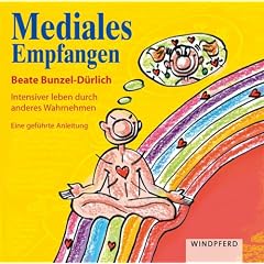 Mediales Empfangen: Intensiver leben durch anderes Wahrnehmen. Eine gef�hrte Anleitung, gesprochen von Beate Bunzel-D�rlich: Intensiver leben durch ... Anleitung, gesprochen von Andrea Brendel