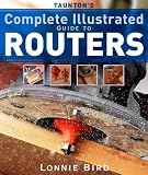 Taunton s Complete Illustrated Guide to Routers (Complete Illustrated Guide)
