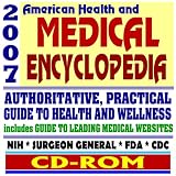 2007 American Health and Medical Encyclopedia - Authoritative, Practical Guide to Health and Wellness, FDA, CDC, NIH, Surgeon General Publications (CD-ROM)