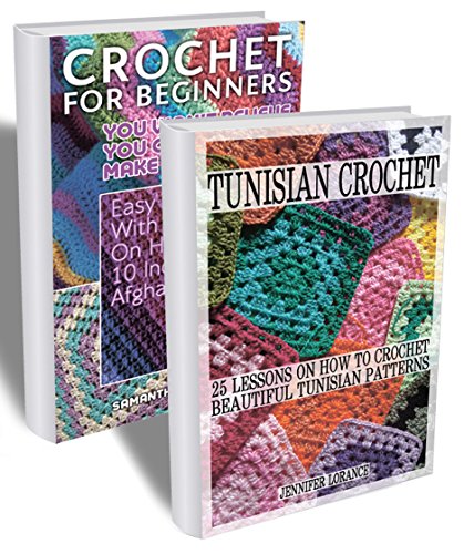 Crochet For Beginners BOX SET 2 IN 1: 25 Lessons On How To Crochet Beautiful Tunisian Patterns + Easy Guide With Pictures On How To Create 10 Incredible ... beginner's guide, step-by-step projects), by Samantha Banister, Jennifer Lorance