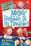 My Weirder School #6: Mayor Hubble Is in Trouble! by Dan Gutman (2012-08-21)