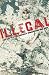 Illegal: Life and Death in Arizona's Immigration War Zone
