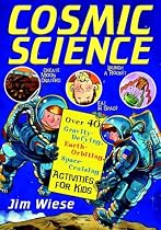 Cosmic Science: Over 40 Gravity-defying, Earth Orbiting, Space-cruising Activities for Kids