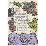 Manuel universel d'�ducation sexuelle : � l'usage de toutes les esp�ces, selon le Docteur Tatianapar Olivia Judson