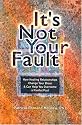 It's Not Your Fault: How Healing Relationships Change Your Brain & Can Help You Overcome a Painful Past