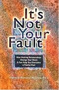 It's Not Your Fault: How Healing Relationships Change Your Brain & Can Help You Overcome a Painful Past
