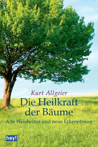 Die Heilkraft der Bäume: Alte Weisheiten und neue Erkenntnisse (German Edition)